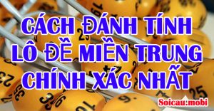 Cách soi cầu, đánh đề, tính lô miền trung chính xác